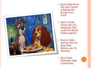 Que Cada Novo Dia Que Venha a Nascer EU Esteja Com VocêQue a Cada Choro Seu Eu Esteja Do Seu Lado Pra Secar Cada Lagrima Que a Cada Sorriso Seu Eu Seja Pelo Menos uns 10 Sorrisos.Que Cada Momento Seja Lembrando.