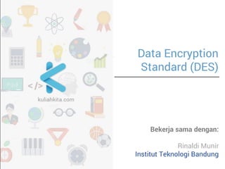 Data Encryption Standard (DES) 
Bekerja sama dengan: Rinaldi Munir  