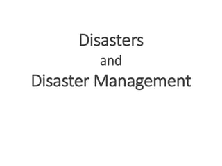 Disasters
and
Disaster Management
 