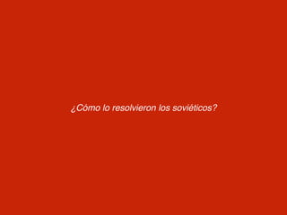 ¿Cómo lo resolvieron los soviéticos? 
 