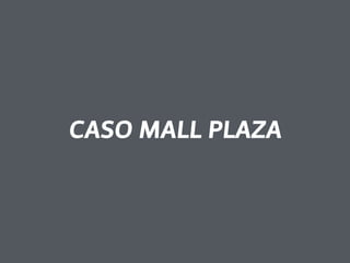 CASO MALL PLAZA 
 
