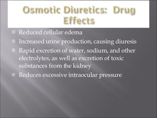 Reduced cellular edema Increased urine production, causing diuresis Rapid excretion of water, sodium, and other electrolytes, as well as excretion of toxic substances from the kidney Reduces excessive intraocular pressure 