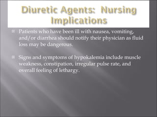 Patients who have been ill with nausea, vomiting, and/or diarrhea should notify their physician as fluid loss may be dangerous. Signs and symptoms of hypokalemia include muscle weakness, constipation, irregular pulse rate, and overall feeling of lethargy. 