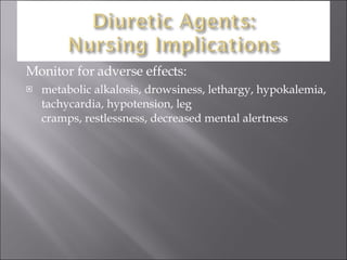 Monitor for adverse effects: metabolic alkalosis, drowsiness, lethargy, hypokalemia, tachycardia, hypotension, leg  cramps, restlessness, decreased mental alertness 