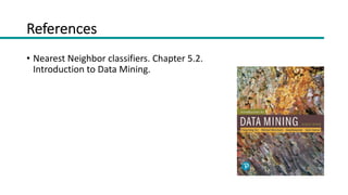 References
• Nearest Neighbor classifiers. Chapter 5.2.
Introduction to Data Mining.
 