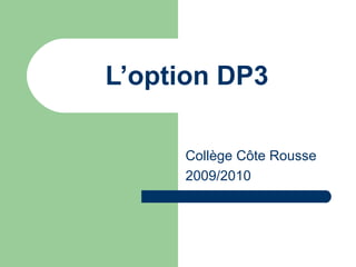 L’option DP3 Collège Côte Rousse 2009/2010 