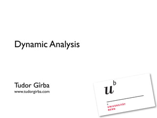 Dynamic Analysis



Tudor Gîrba
www.tudorgirba.com
 
