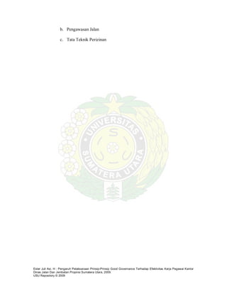 Ester Juli Asi. H : Pengaruh Pelaksanaan Prinsip-Prinsip Good Governance Terhadap Efektivitas Kerja Pegawai Kantor
Dinas Jalan Dan Jembatan Propinsi Sumatera Utara, 2009.
USU Repository © 2009
b. Pengawasan Jalan
c. Tata Teknik Perizinan
 