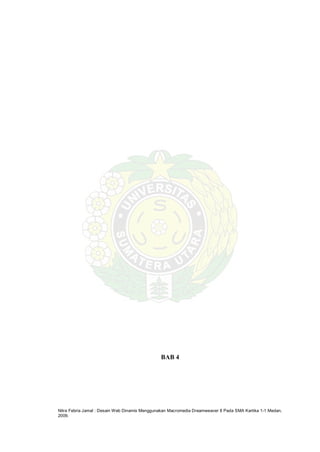 Nitra Febria Jamal : Desain Web Dinamis Menggunakan Macromedia Dreamweaver 8 Pada SMA Kartika 1-1 Medan,
2009.
BAB 4
 
