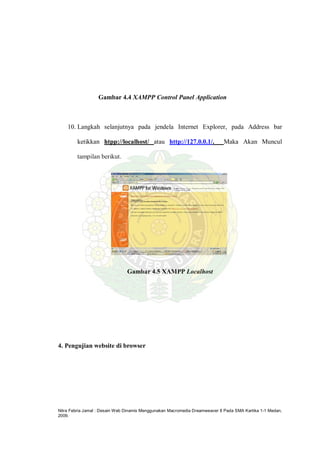 Nitra Febria Jamal : Desain Web Dinamis Menggunakan Macromedia Dreamweaver 8 Pada SMA Kartika 1-1 Medan,
2009.
Gambar 4.4 XAMPP Control Panel Application
10. Langkah selanjutnya pada jendela Internet Explorer, pada Address bar
ketikkan htpp://localhost/ atau http://127.0.0.1/. Maka Akan Muncul
tampilan berikut.
Gambar 4.5 XAMPP Localhost
4. Pengujian website di browser
 