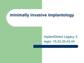 minimally invasive implantology
ImplantDirect Legacy 3
regio: 15,33,35,43,44
 
