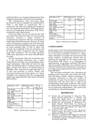 half-band filters are uniquely determined by their 
stopband attenuations and need not be specified. 
The multiplication rates and group delay 
deviations for the two examples are summarized in 
Table 1 and Table 2, respectively. For a 
comparizon, the table also includes the results for 
the corresponding linear-phase Nth-band filters, 
and the corresponding linear-phase FIR filters, 
meeting the same requirements. 
From the tables we can see that for the first 
case where the conversion ratio is 3, the two-stage 
structure requires a larger number of 
multiplications compared with the corresponding 
single-stage 3rd-band structure. However, in many 
cases it is necessary to remove the extra don't care 
bands that Nth-band IIR filters possess, by adding 
an extra masking filter. If this is taken into 
account, the complexity of the two structures will 
be about the same. Compared with the single-stage 
FIR realization, the two-stage structure 
needs fewer operations, even when only FIR filters 
are used. 
For the second case where the conversion ratio 
is 7, the two-stage realization has a lower 
multiplication rate than the corresponding single-stage 
realizations. This holds for both the case 
where the half-band filter is realized using an IIR 
filter, and the case where it is realized using an 
FIR filter. Thus, with the two-stage approach, it is 
in this case possible to realize sample rate 
converters having exact linear phase, at a lower 
multiplier cost compared with the corresponding 
single-stage approximately linear-phase Nth-band 
IIR converters. 
Example 1, N=3 Multiplication 
rate 
Group 
delay Δτg 
Two-stage 
H1: Half-band IIR 
H2: FIR 
4 0.32 
Two-stage 
H1: Half-band FIR 
H2: FIR 
5 0 
One-stage 
FIR 
6 0 
One-stage 
3rd-band IIR [1] 
(without correction 
filter) 
2.7 0.66 
Table 1. Results from example 1. 
Example 2, N=7 Multiplication 
rate 
Group 
delay Δτg 
Two-stage 
H1: Half-band IIR 
H2: FIR 
4.1 0.15 
Two-stage 
H1: Half-band FIR 
H2: FIR 
4.7 0 
One-stage 
FIR 
7.6 0 
One-stage 
7th-band IIR [1] 
(without correction 
filter) 
6 0.38 
Table 2. Results from example 2. 
4 CONCLUSIONS 
In this paper it has been demonstrated that it can 
be favourable from a computational point of view to 
use a two-stage realization instead of a single-stage 
realization for sample rate conversions with 
prime numbers. Comparizons showed that by 
realizing the converters in two stages using only 
linear-phase FIR filters, or a combination of 
approximately linear-phase half-band IIR filters 
and linear-phase FIR filters, the workload can be 
reduced compared with realizing the converters in 
one stage using approximately linear-phase Nth-band 
IIR filters. 
The two-stage realization also eliminates the 
problem of the extra don't care bands that Nth-band 
IIR filters exhibit. Another advantage of a 
two-stage realization is that the number of 
coefficients of each of its two filters is reduced in 
comparizon with the filter that is used in the 
corresponding single-stage realization. The search 
for optimal filter coefficients for these two filters 
can be performed independently. The search time 
can thereby be reduced dramatically. 
REFERENCES 
[1] Renfors M. and Saramäki T.: Recursive Nth- 
Band Digital Filters-Part I: Design and 
Properties, IEEE Trans. on Circuits and 
Systems, Vol. CAS-34 No. 1, pp. 24-39, Jan. 1987. 
[2] Renfors M. and Saramäki T.: Recursive Nth- 
Band Digital Filters-Part II: Design of 
Multistage Decimators and Interpolators, IEEE 
Trans. on Circuits and Systems, Vol. CAS-34 No. 
1, pp. 40-51, Jan. 1987. 
[3] Crochiere R.E. and Rabiner L.R.: Multirate 
Digital Signal Processing, Prentice-Hall Inc., 
Englewood Cliffs, N. J., 1983. 
[4] Hsiao C.C.: Polyphase Filter Matrix for Rational 
Sampling Rate Conversions, IEEE Intern. Conf. 
on Acoustics, Speech, and Signal Processing, pp. 
2173-2176, April 1987. 
