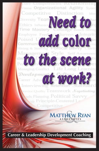 Need to 
add color 
to the scene 
at work? Career & Leadership Development Coaching 
 