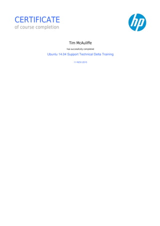 CERTIFICATE
of	course	completion
	
	
Tim	McAuliffe
has	successfully	completed
Ubuntu	14.04	Support	Technical	Delta	Training
11-NOV-2015
	
	 	 	
 