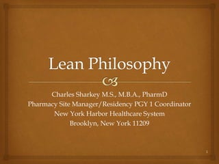 Charles Sharkey M.S., M.B.A., PharmD
Pharmacy Site Manager/Residency PGY 1 Coordinator
New York Harbor Healthcare System
Brooklyn, New York 11209
1
 