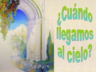 ¿Cuándo llegamos al cielo? 