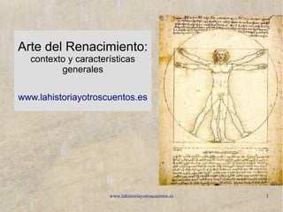 www.lahistoriayotroscuentos.es 1
Arte del Renacimiento:
contexto y características
generales
www.lahistoriayotroscuentos.es
 