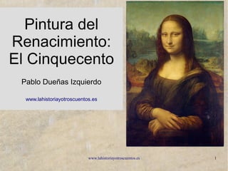 www.lahistoriayotroscuentos.es 1
Pintura del
Renacimiento:
El Cinquecento
Pablo Dueñas Izquierdo
www.lahistoriayotroscuentos.es
 
