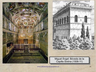 www.lahistoriayotroscuentos.es 16
Miguel Ángel: Bóveda de la
Capilla Sixtina (1508-11)
Miguel Ángel: Bóveda de la
Capilla Sixtina (1508-11)
 