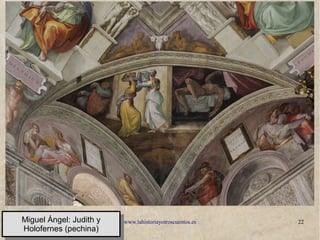 www.lahistoriayotroscuentos.es 22Miguel Ángel: Judith y
Holofernes (pechina)
Miguel Ángel: Judith y
Holofernes (pechina)
 