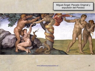 www.lahistoriayotroscuentos.es 26
Miguel Ángel: Pecado Original y
expulsión del Paraiso
Miguel Ángel: Pecado Original y
expulsión del Paraiso
 