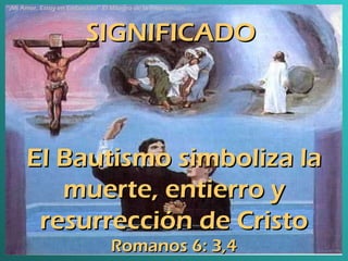 SIGNIFICADO   El Bautismo simboliza la muerte ,  entierro y resurrección de Cristo Romanos  6: 3,4 “ ¡Mi Amor, Estoy en Embarazo!” El Milagro de la Procreación 