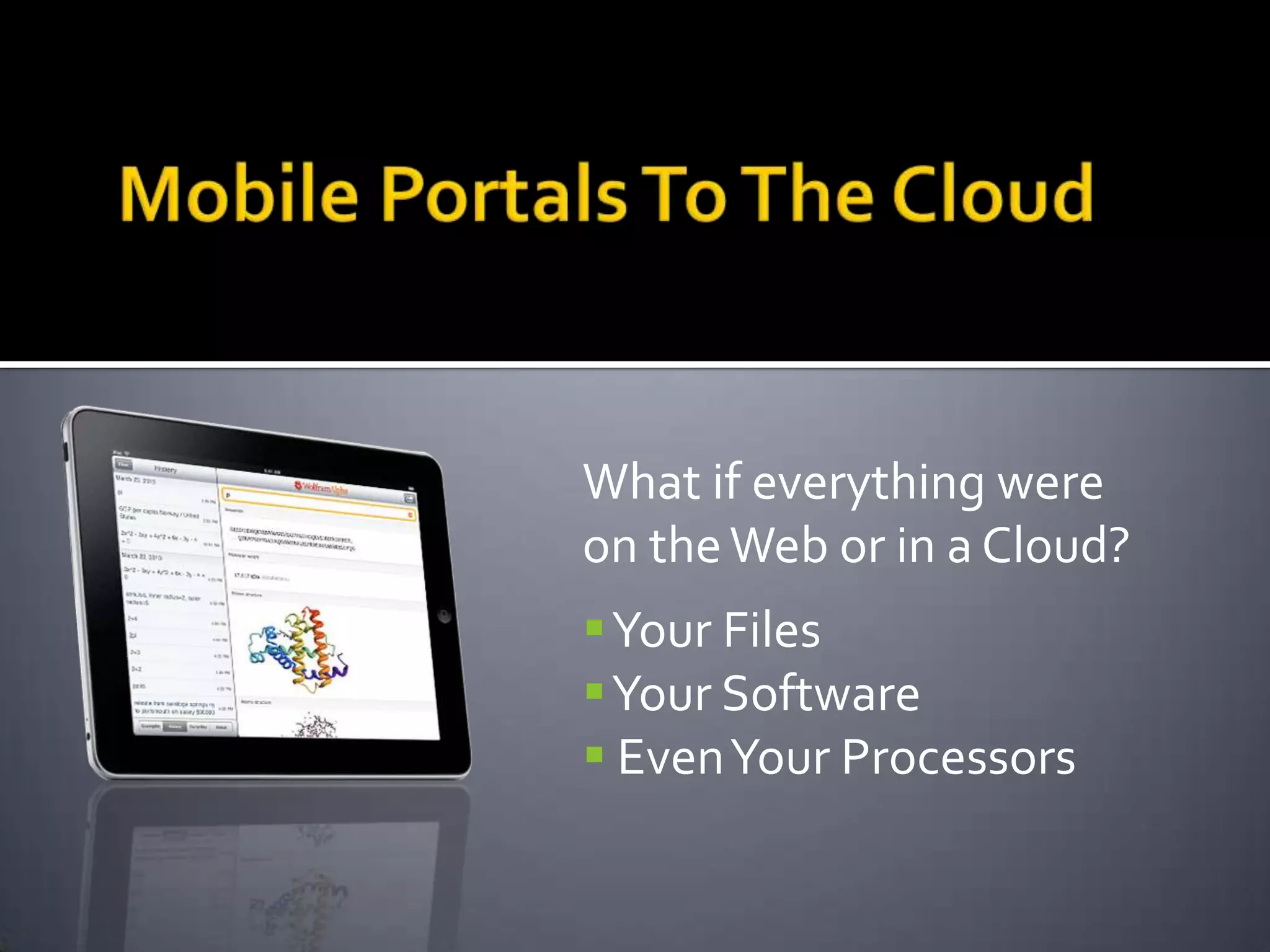 What if everything were
on theWeb or in a Cloud?
Your Files
Your Software
 EvenYour Processors
 