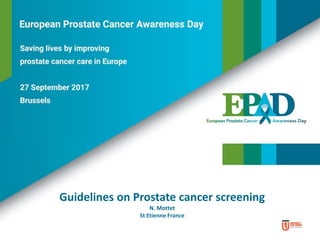Guidelines on Prostate cancer screening
N. Mottet
St Etienne France
 