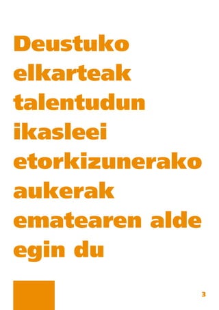 3
Deustuko
elkarteak
talentudun
ikasleei
etorkizunerako
aukerak
ematearen alde
egin du
 