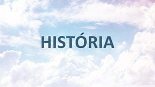 HISTÓRIA
 