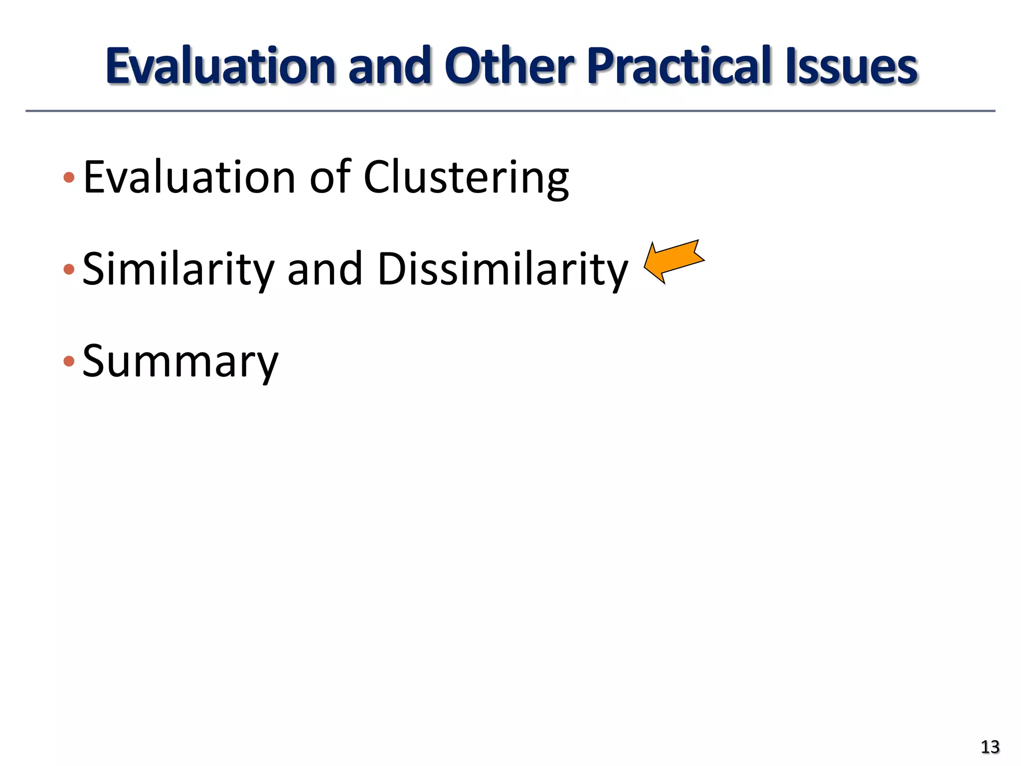 Evaluation and Other Practical Issues
•Evaluation of Clustering
•Similarity and Dissimilarity
•Summary
13
 
