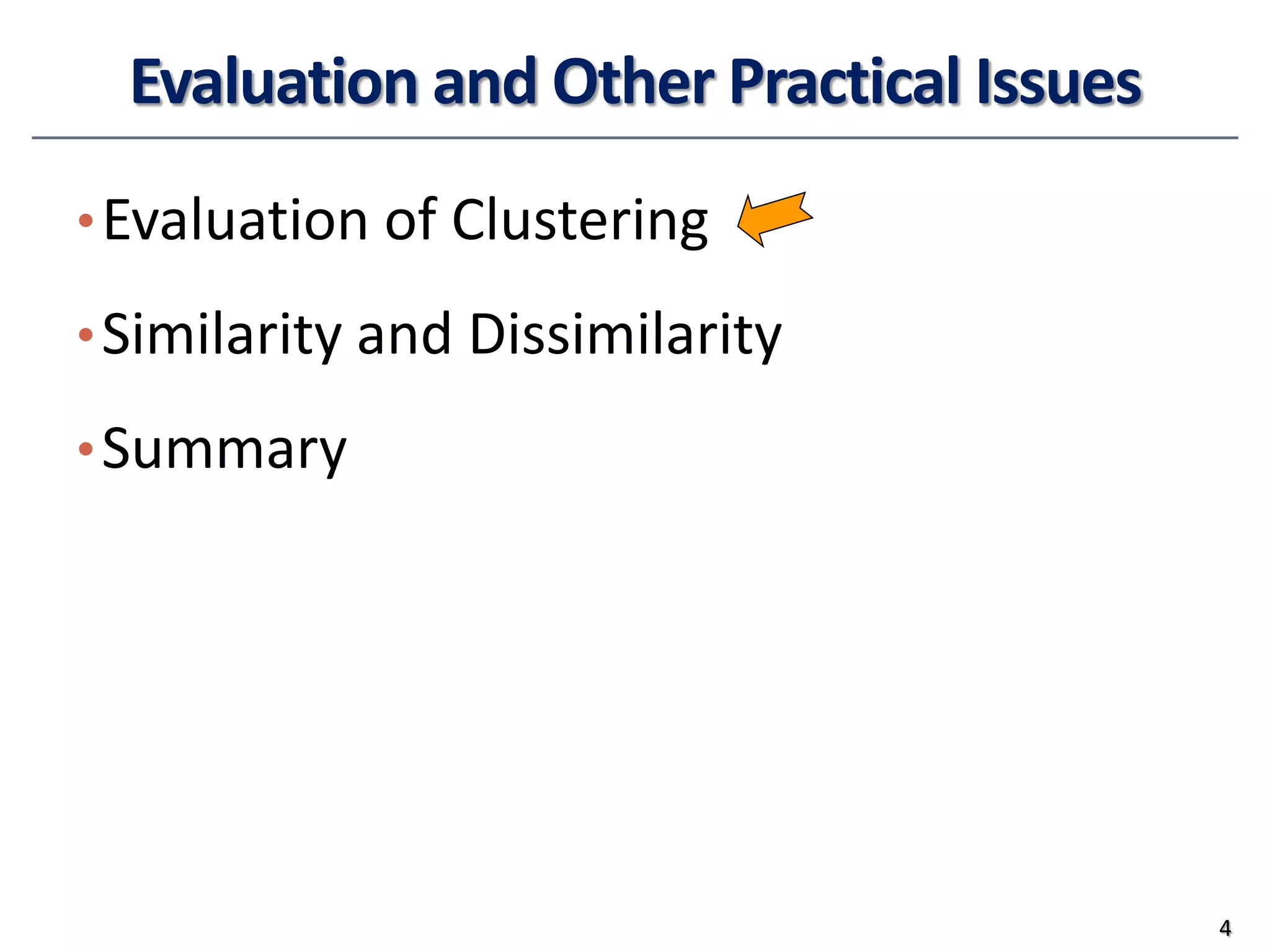 Evaluation and Other Practical Issues
•Evaluation of Clustering
•Similarity and Dissimilarity
•Summary
4
 