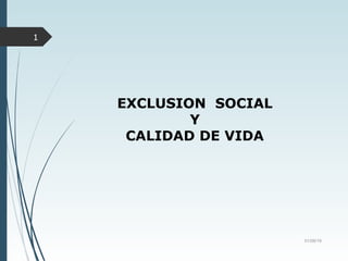 EXCLUSION SOCIAL
Y
CALIDAD DE VIDA
1
01/06/16
 