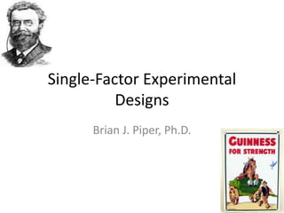 Single-Factor Experimental
          Designs
      Brian J. Piper, Ph.D.
 