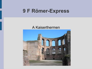 9 F Römer-Express A Kaiserthermen 