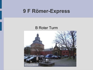 9 F Römer-Express B Roter Turm