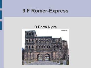 9 F Römer-Express D Porta Nigra