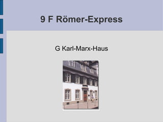 9 F Römer-Express G Karl-Marx-Haus