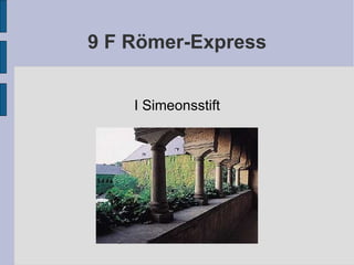 9 F Römer-Express I Simeonsstift