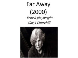 Far Away
(2000)
British playwright
Caryl Churchill
 