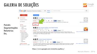 Marcelo Ribeiro - 2016
https://www.google.com/analytics/gallery/
GALERIA DE SOLUÇÕES
Painéis
Segmentações
Relatórios
Etc.
 