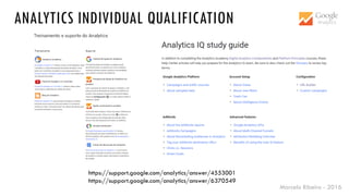 Marcelo Ribeiro - 2016
https://support.google.com/analytics/answer/4553001
https://support.google.com/analytics/answer/6370549
ANALYTICS INDIVIDUAL QUALIFICATION
 