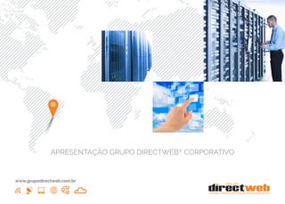 APRESENTAÇÃO GRUPO DIRECTWEB®
CORPORATIVO
www.grupodirectweb.com.br
 