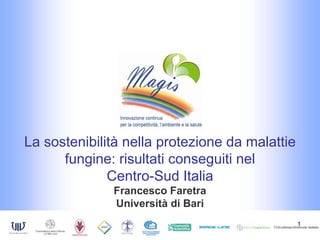 La sostenibilità nella protezione da malattie
      fungine: risultati conseguiti nel
              Centro-Sud Italia
              Francesco Faretra
              Università di Bari
                                                1
 