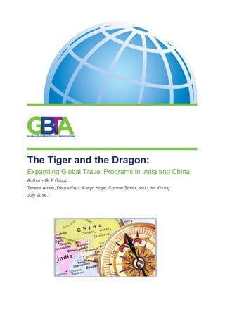 The Tiger and the Dragon:
Expanding Global Travel Programs in India and China
Author - GLP Group:
Teresa Amos, Debra Cruz, Karyn Hoye, Connie Smith, and Lisa Young.
July 2016
 