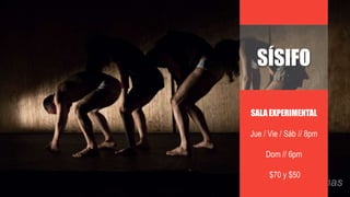 SALA EXPERIMENTAL
Jue / Vie / Sáb // 8pm
Dom // 6pm
$70 y $50
SÍSIFO
 