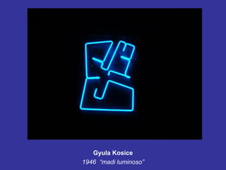 Gyula Kosice
1946 “madi luminoso”
 