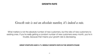 22
GROWTH RATE
Growth rate is not an absolute number, it’s indeed a rate.
What matters is not the absolute number of new c...
