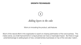 29
Adding layers to the cake
GROWTH TECHNIQUES
Work on innovating the product, add features
2
Much of the natural effort i...