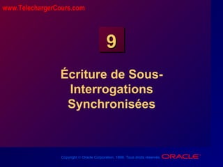 Copyright © Oracle Corporation, 1998. Tous droits réservés.
99
Écriture de Sous-
Interrogations
Synchronisées
www.TelechargerCours.com
 